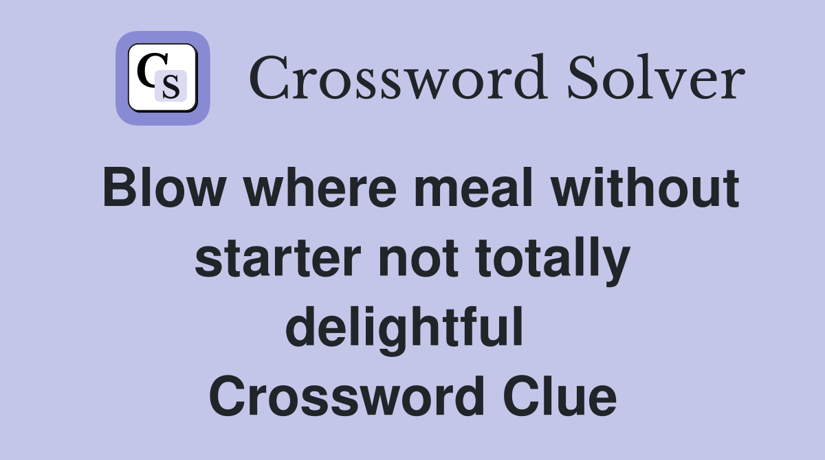 Blow where meal without starter not totally delightful  Crossword Clue