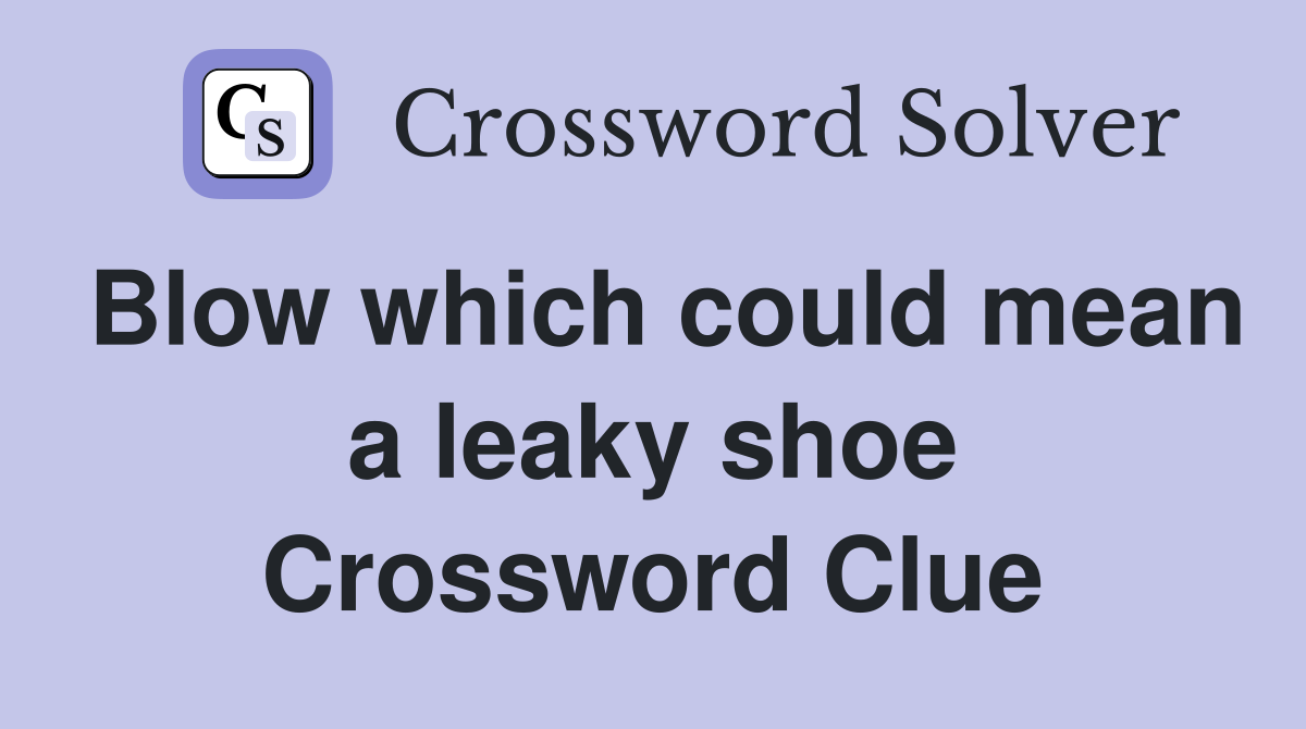 Blow which could mean a leaky shoe Crossword Clue