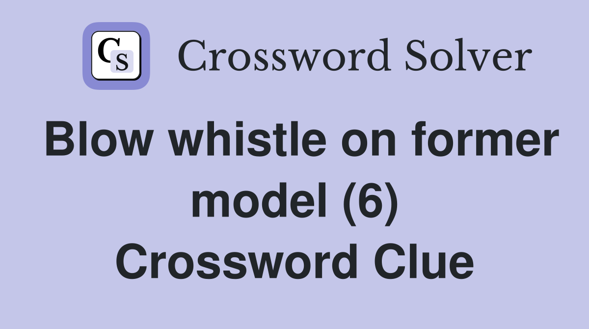Blow whistle on former model (6) Crossword Clue