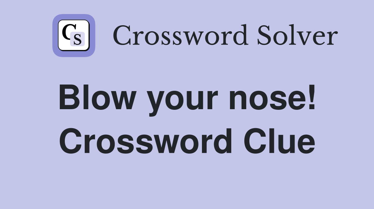 Blow your nose!  Crossword Clue