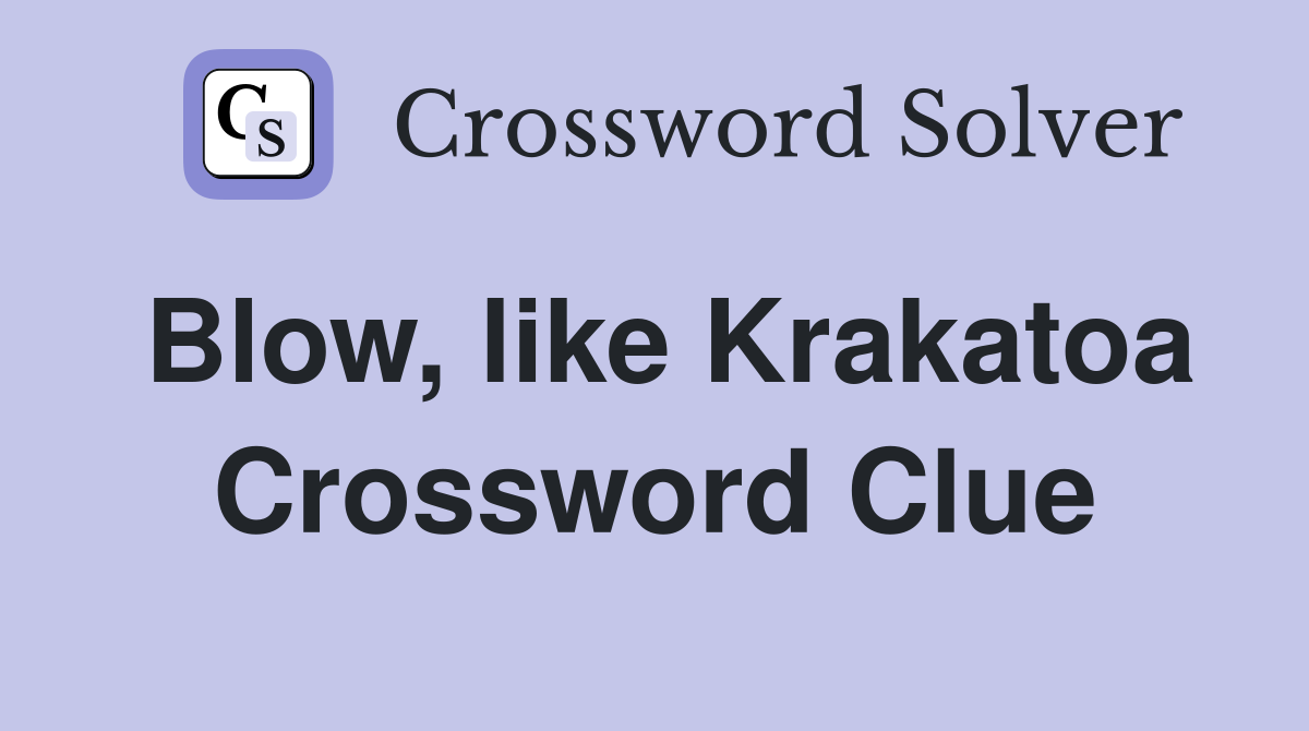 Blow, like Krakatoa Crossword Clue