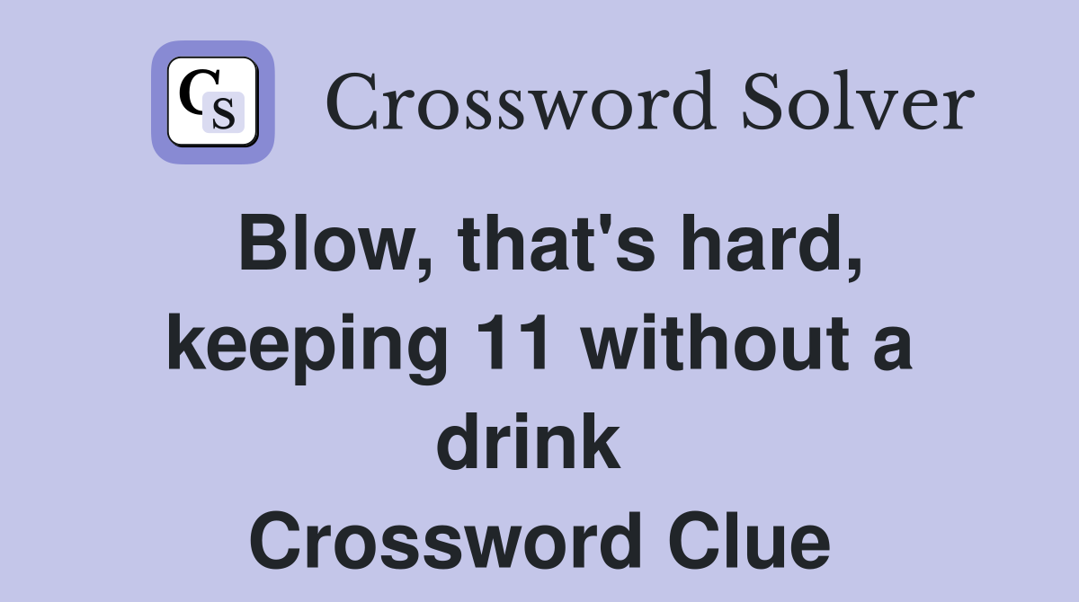 Blow, that's hard, keeping 11 without a drink  Crossword Clue