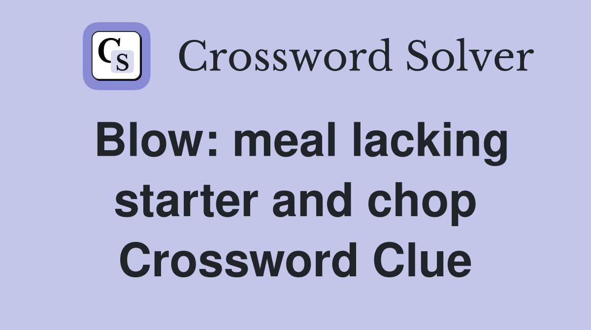 Blow: meal lacking starter and chop Crossword Clue