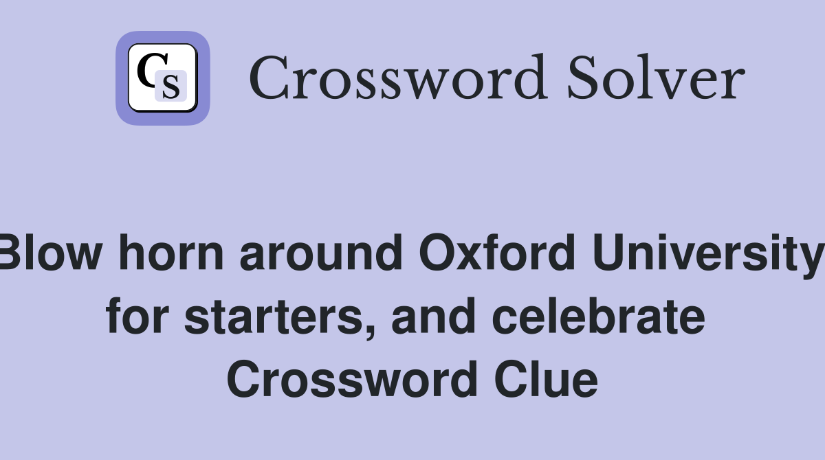 Blow horn around Oxford University, for starters, and celebrate  Crossword Clue