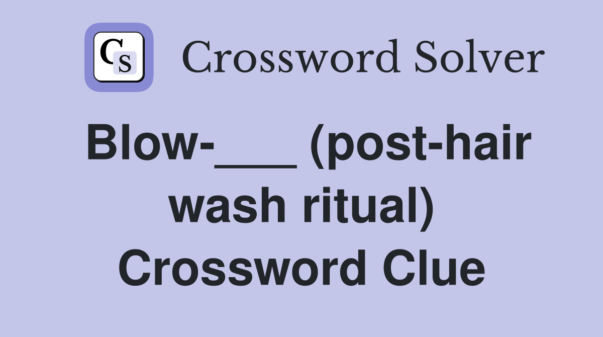 Blow-___ (post-hair wash ritual) Crossword Clue