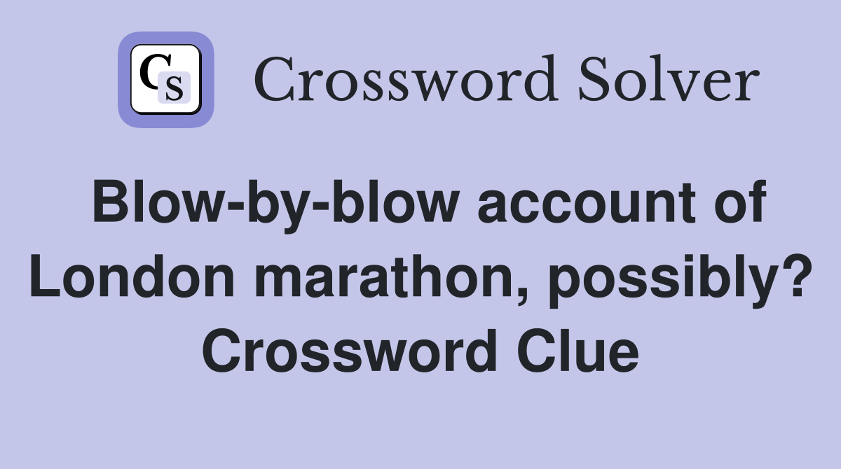 Blow-by-blow account of London marathon, possibly? Crossword Clue