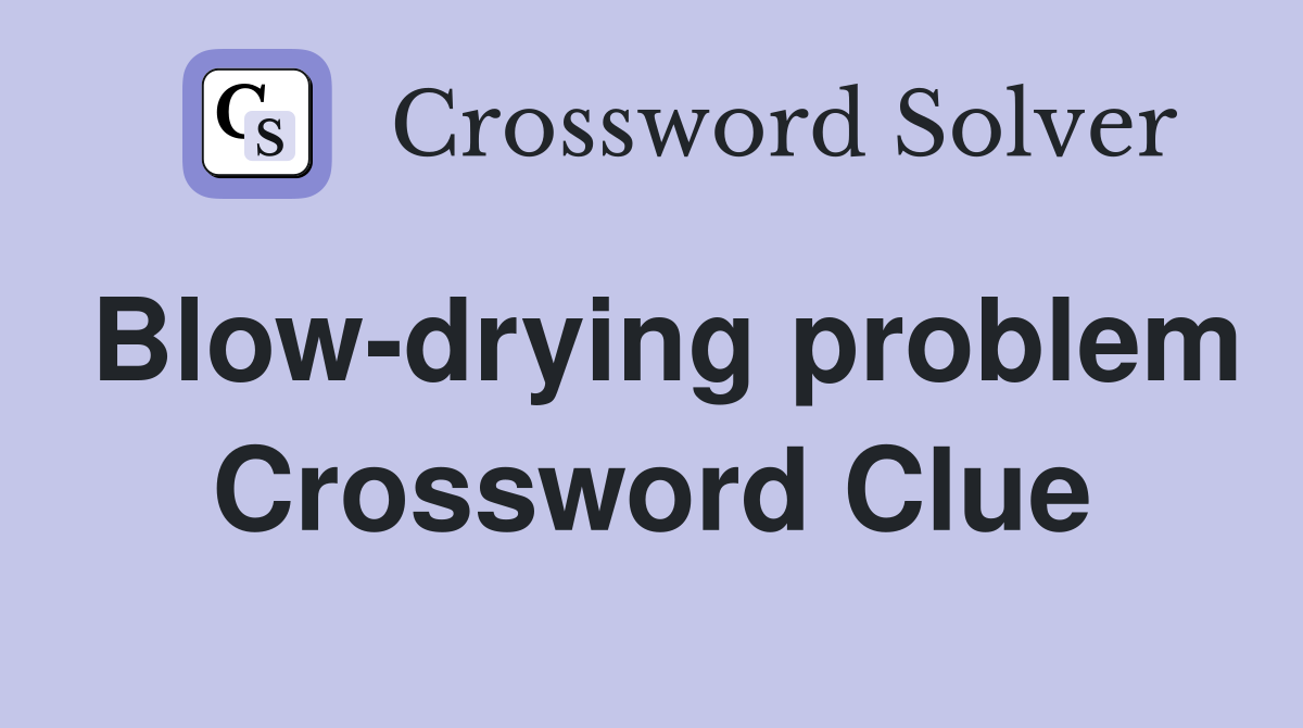 Blow-drying problem Crossword Clue