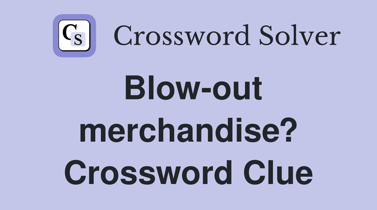 Blow-out merchandise? Crossword Clue