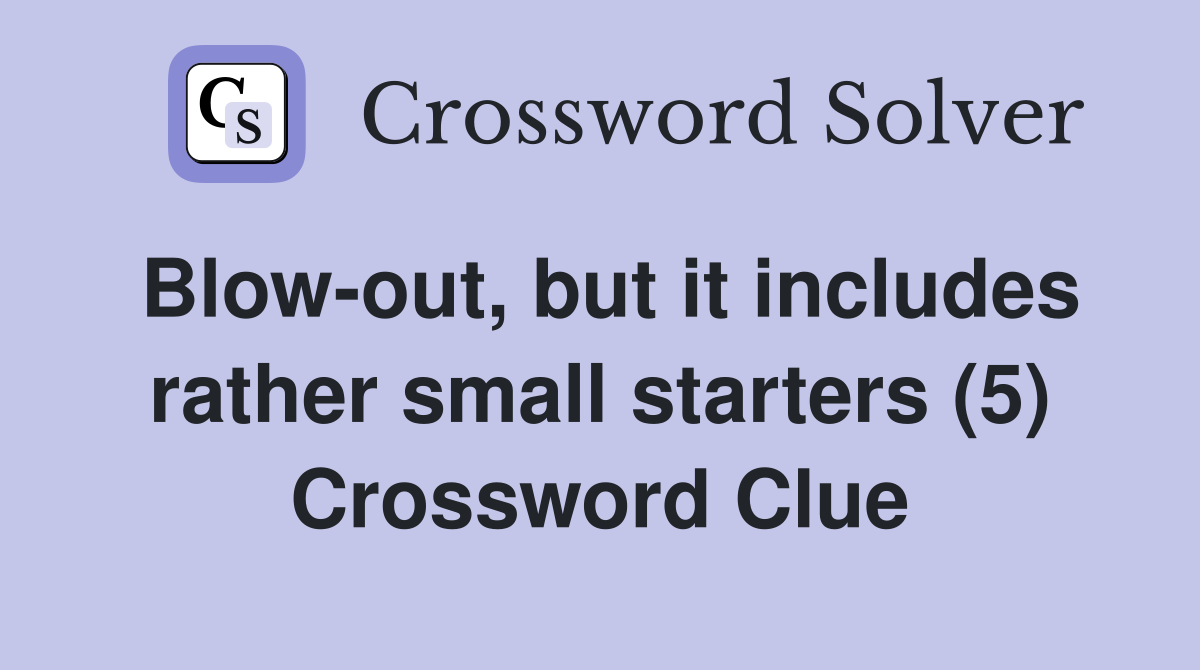 Blow-out, but it includes rather small starters (5) Crossword Clue