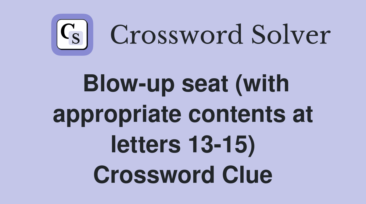 Blow-up seat (with appropriate contents at letters 13-15) Crossword Clue