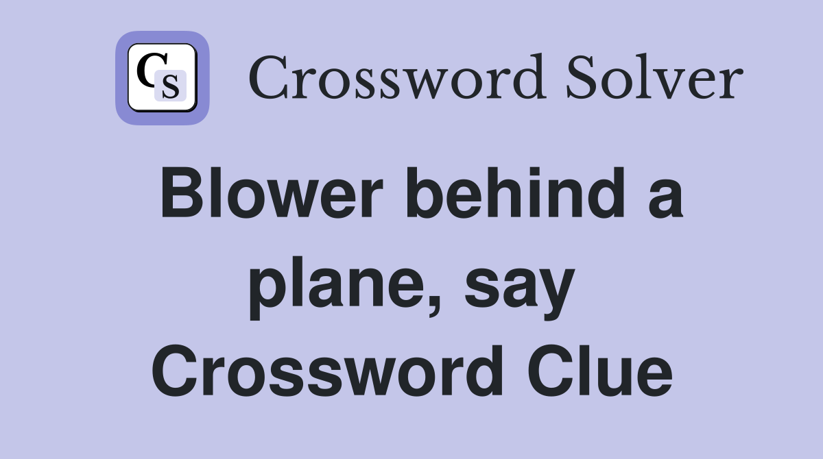 Blower behind a plane, say Crossword Clue