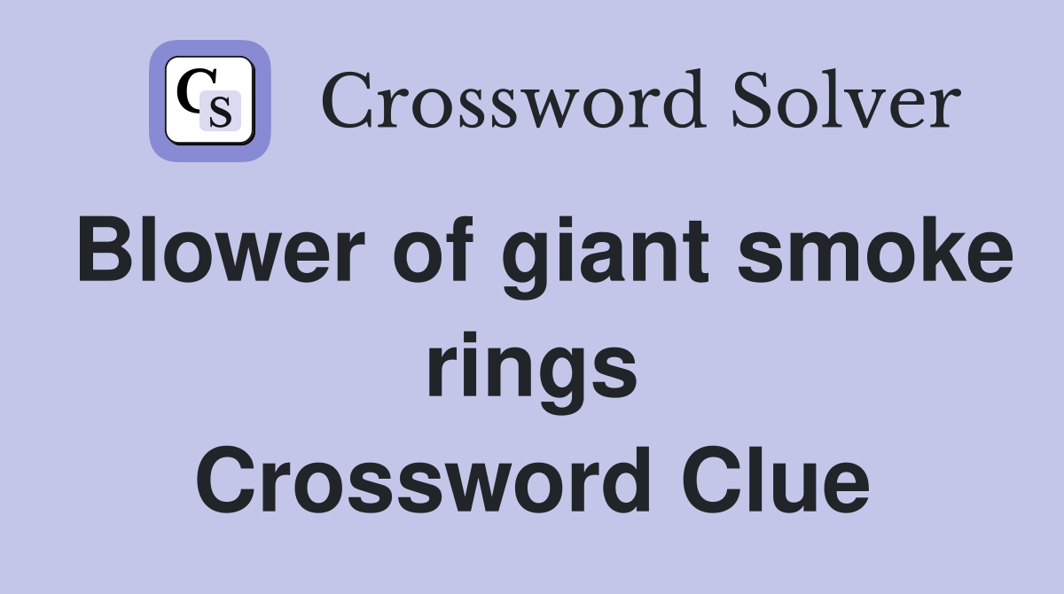 Blower of giant smoke rings Crossword Clue