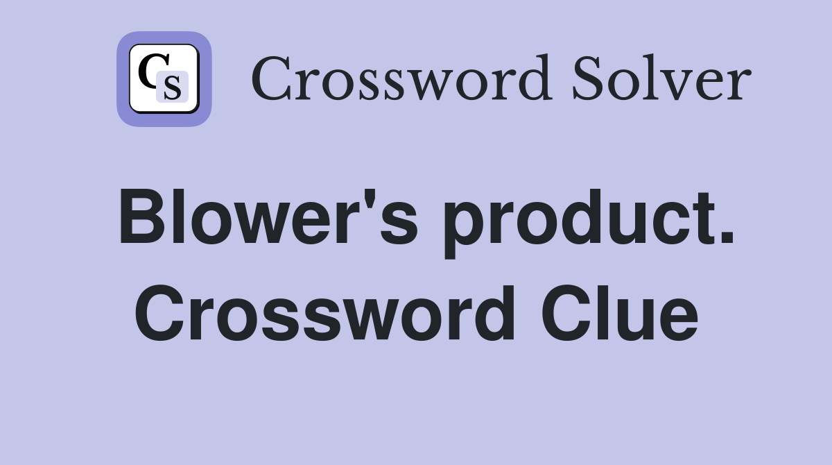 Blower's product. Crossword Clue