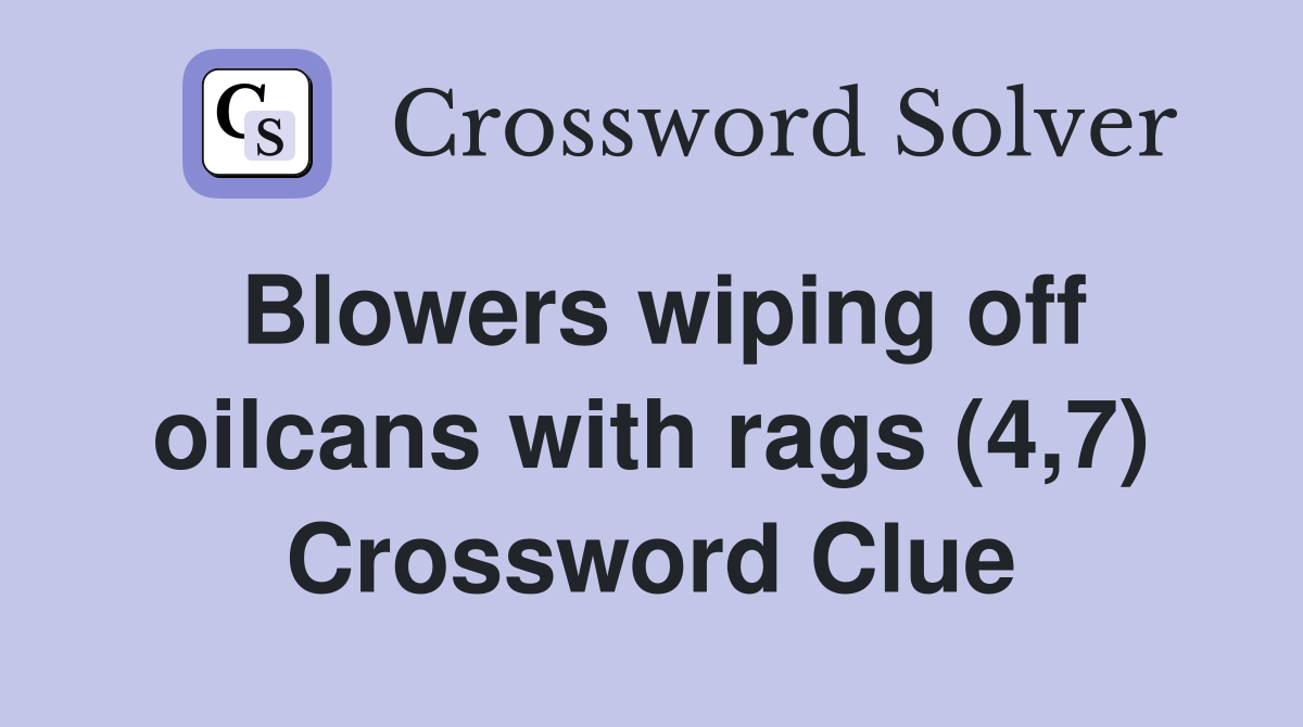 Blowers wiping off oilcans with rags (4,7) Crossword Clue