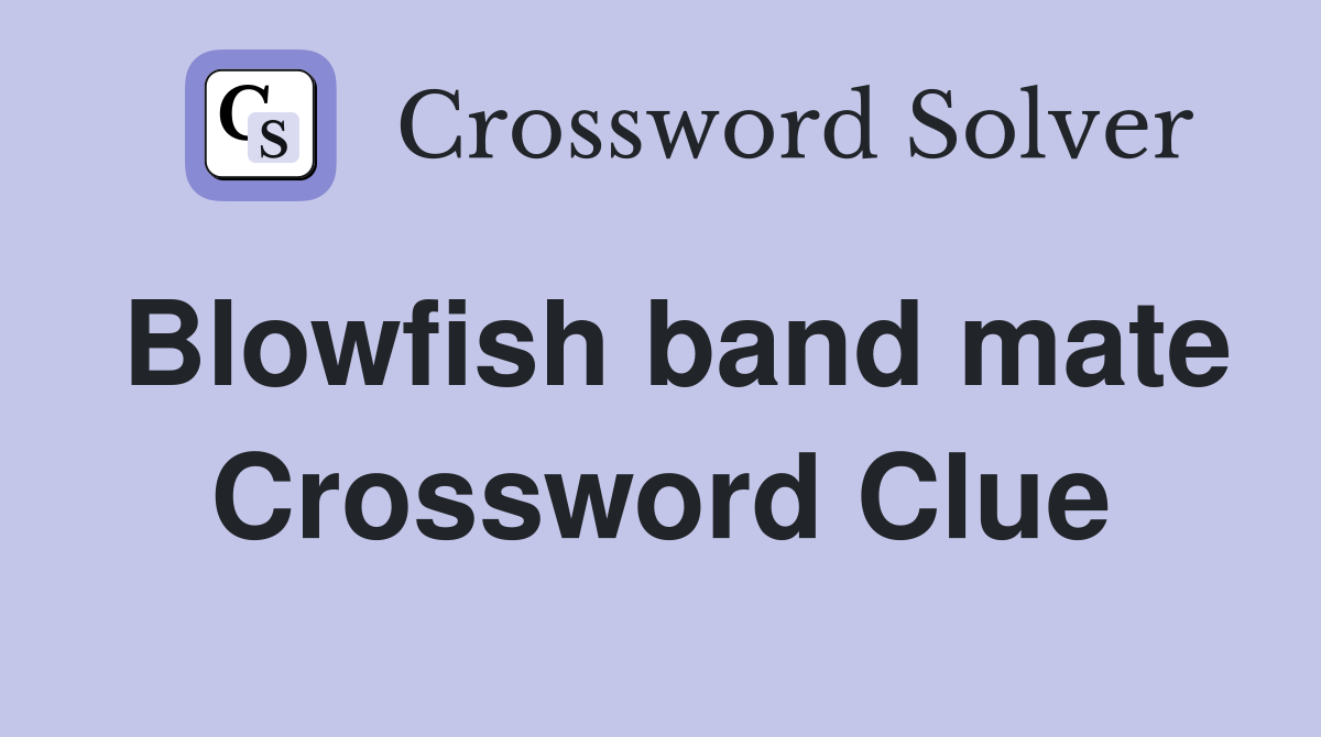 Blowfish band mate Crossword Clue