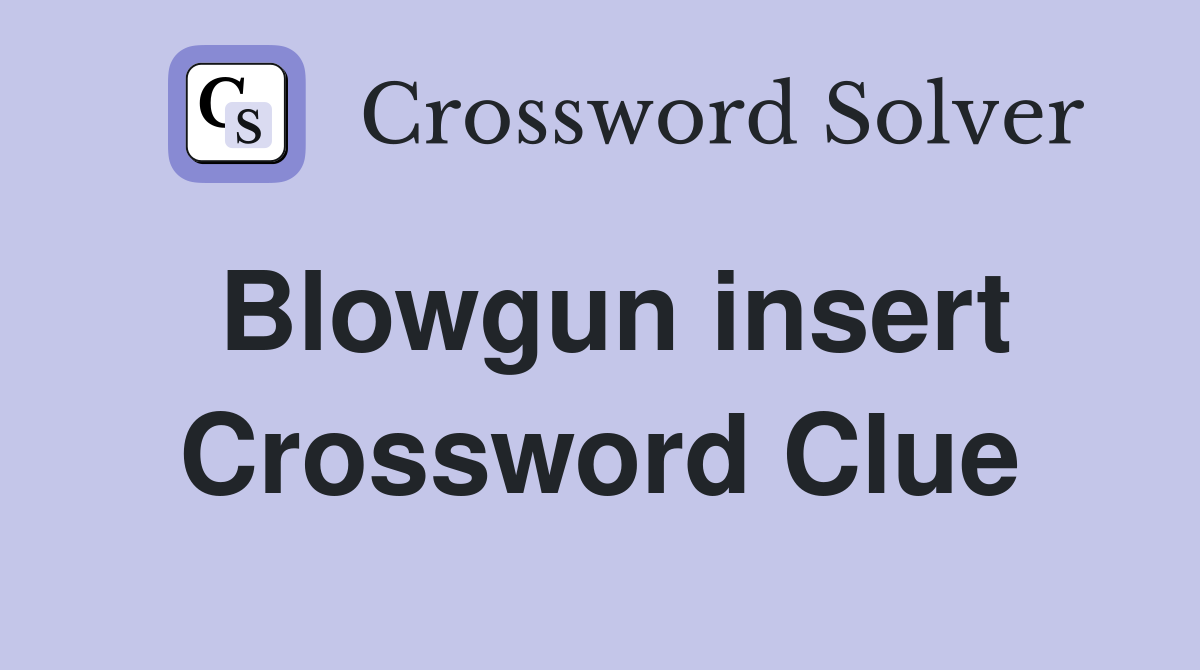 Blowgun insert Crossword Clue