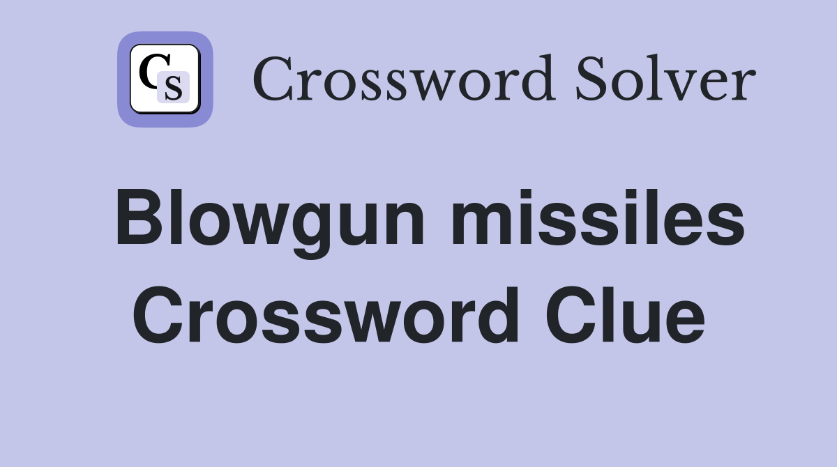 Blowgun missiles Crossword Clue
