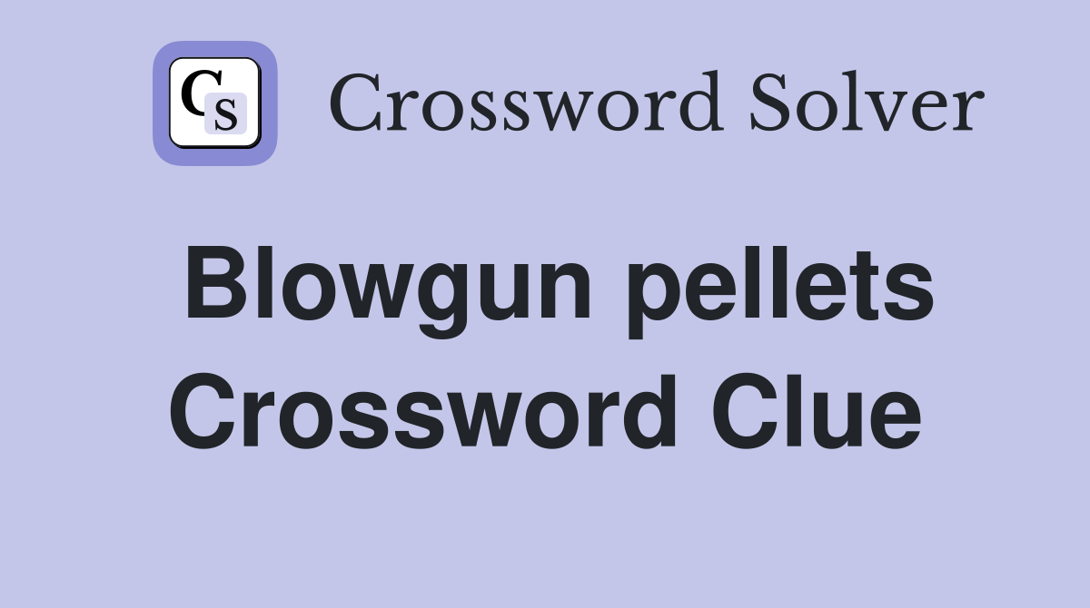 Blowgun pellets Crossword Clue
