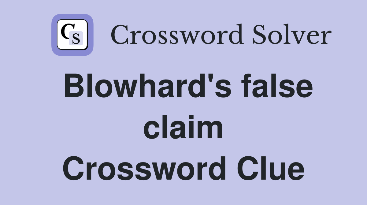 Blowhard's false claim Crossword Clue