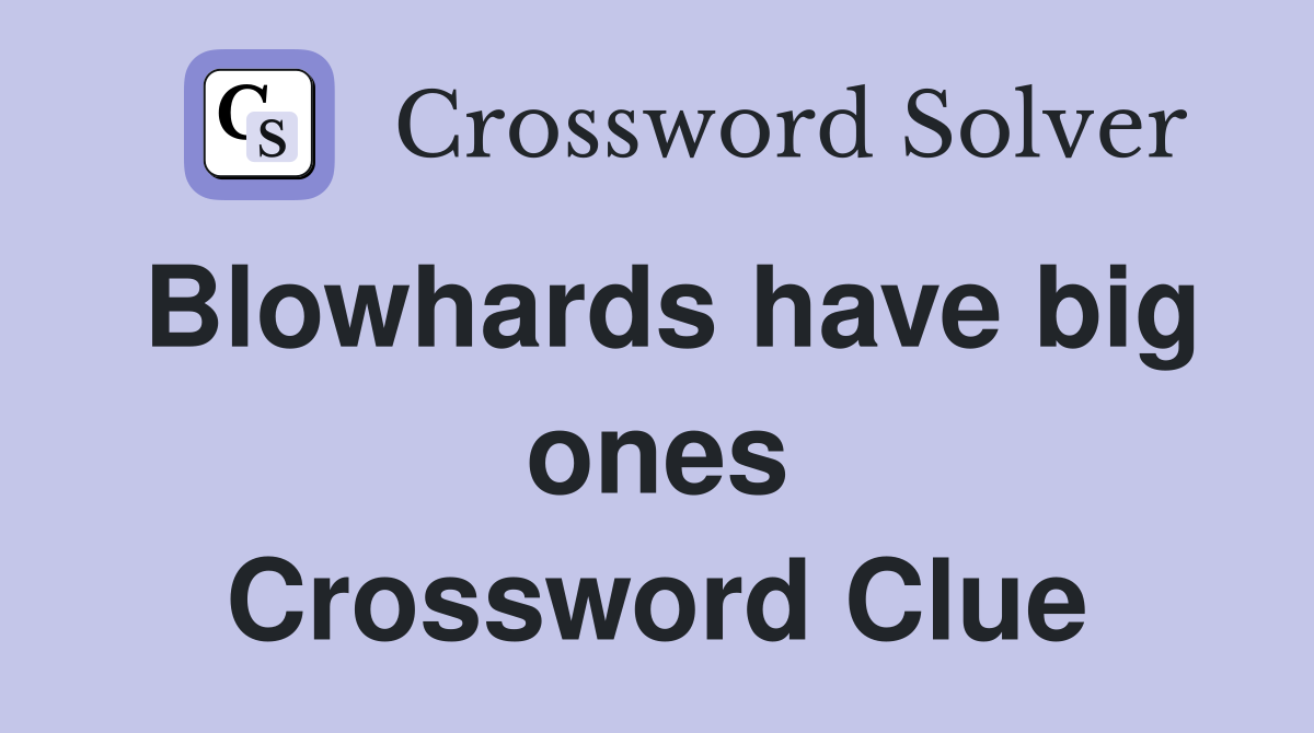 Blowhards have big ones Crossword Clue