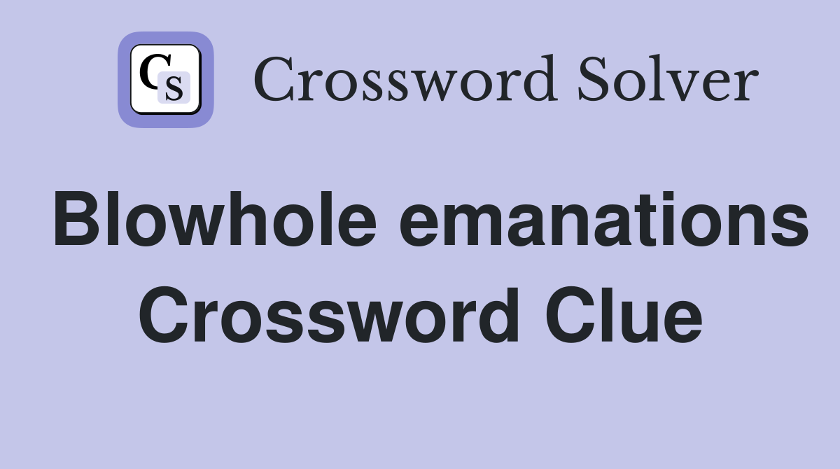 Blowhole emanations Crossword Clue