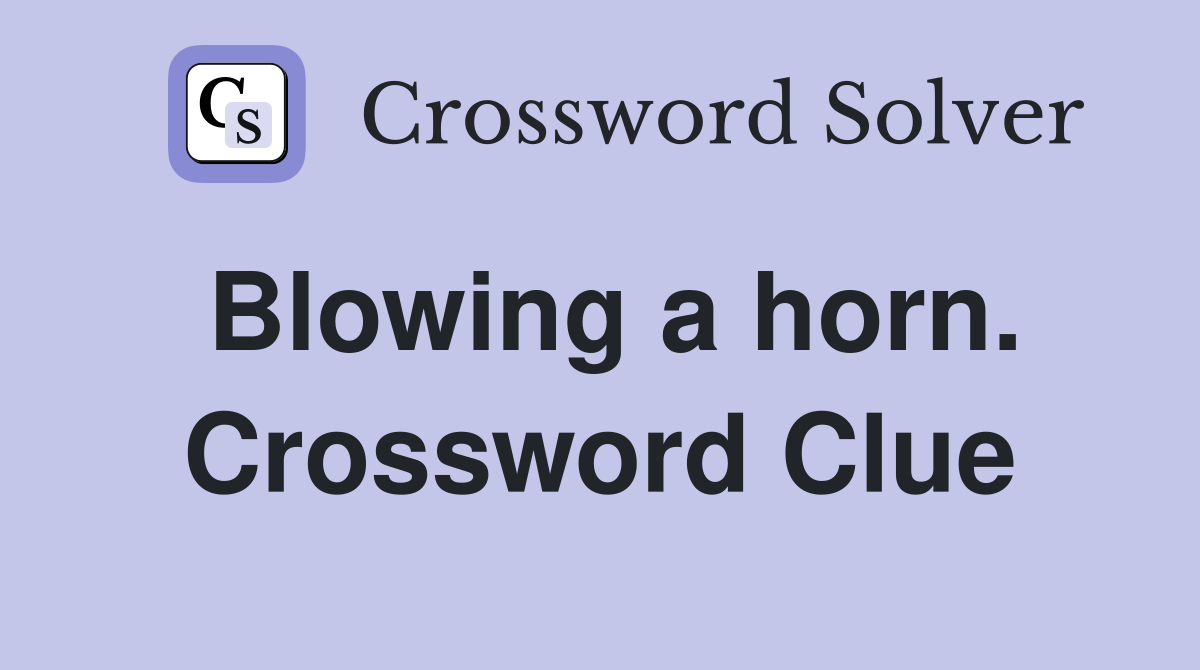 Blowing a horn. Crossword Clue