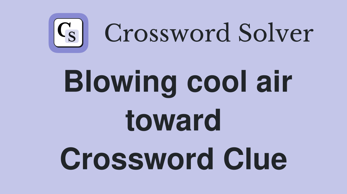 Blowing cool air toward Crossword Clue