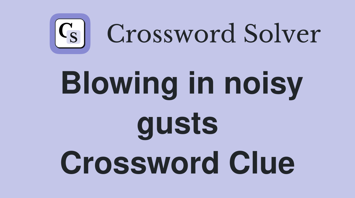 Blowing in noisy gusts Crossword Clue