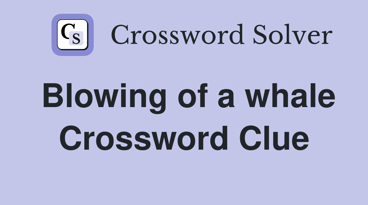 Blowing of a whale Crossword Clue