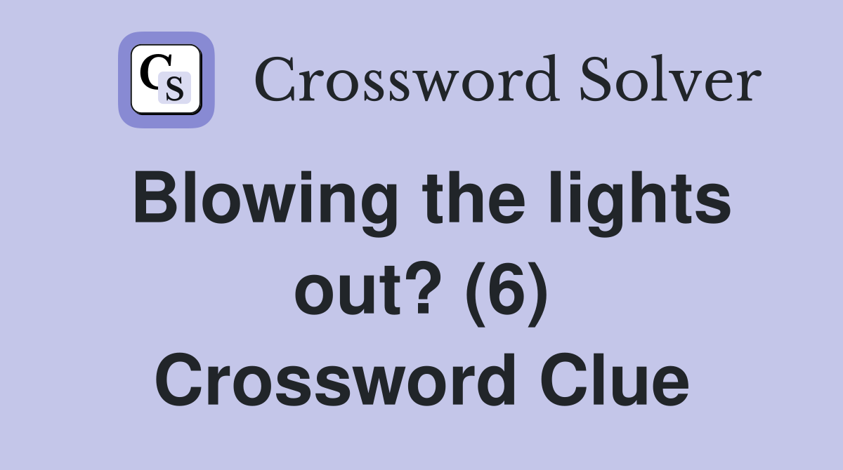 Blowing the lights out? (6) Crossword Clue