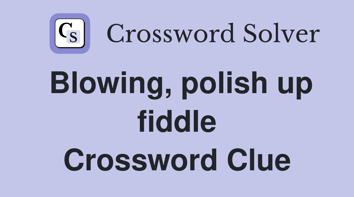 Blowing, polish up fiddle Crossword Clue