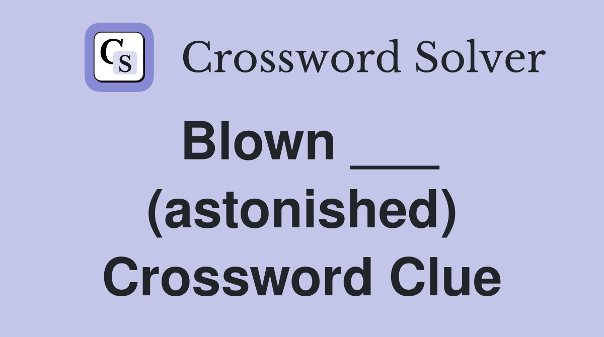 Blown ___ (astonished) Crossword Clue