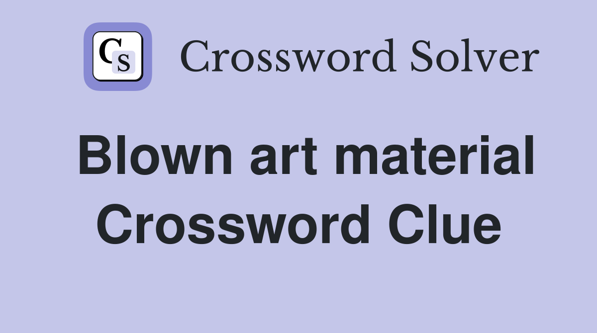 Blown art material Crossword Clue