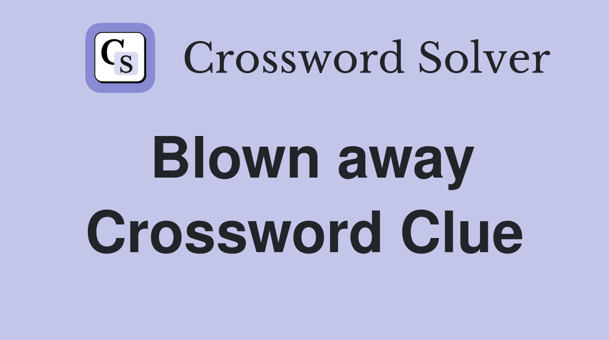 Blown away Crossword Clue