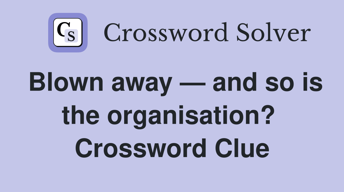 Blown away — and so is the organisation?  Crossword Clue
