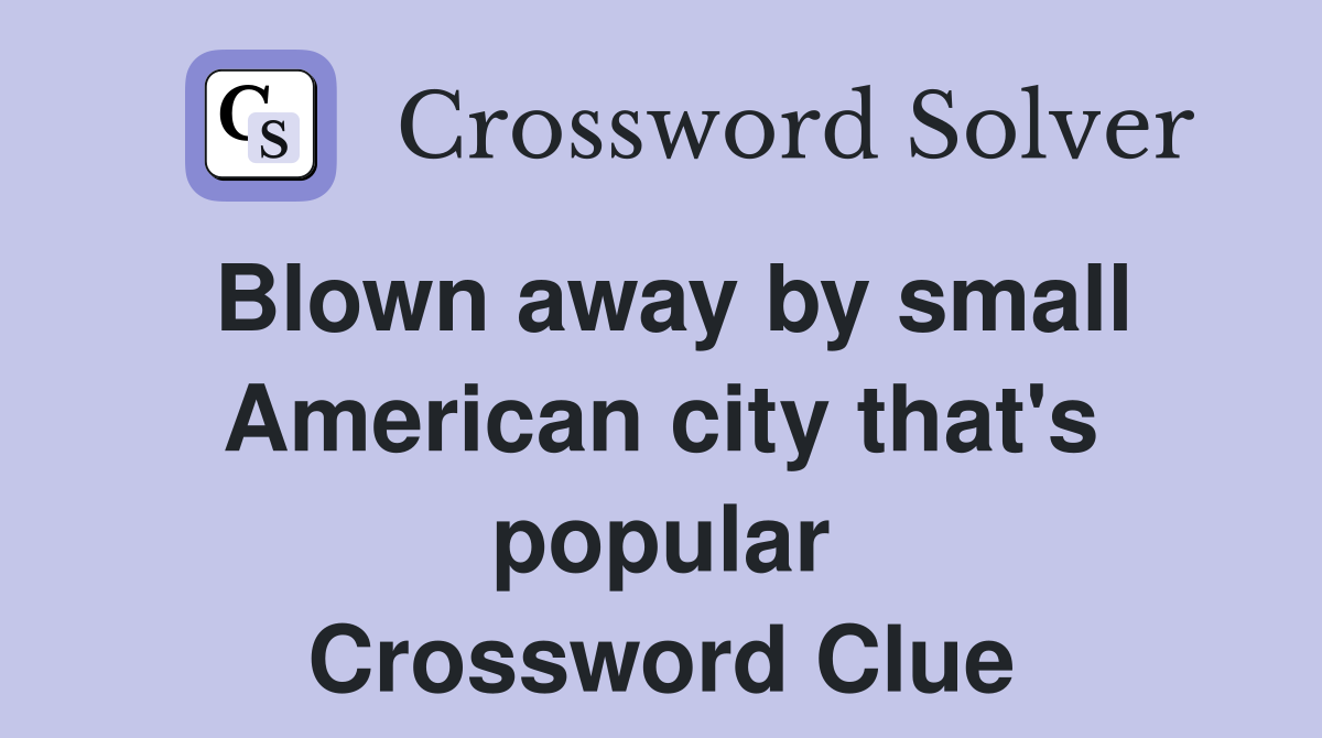Blown away by small American city that's popular Crossword Clue
