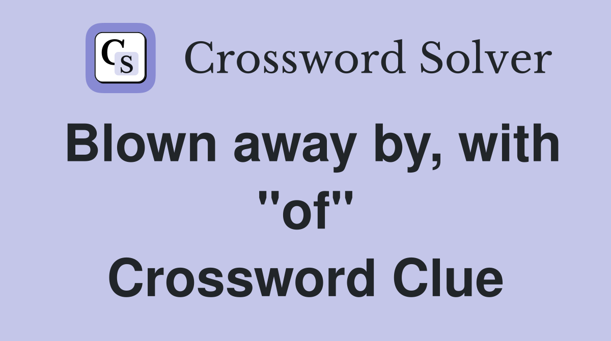 Blown away by, with "of" Crossword Clue