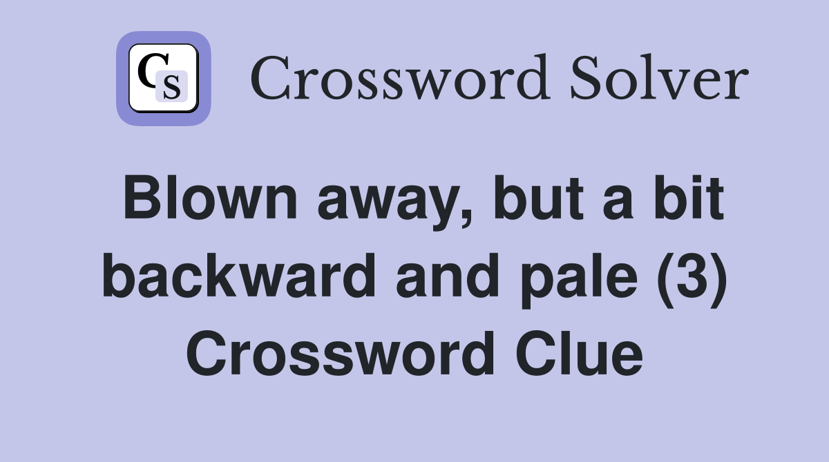 Blown away, but a bit backward and pale (3) Crossword Clue
