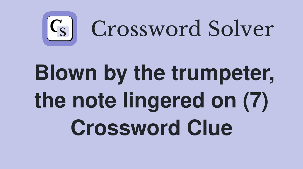 Blown by the trumpeter, the note lingered on (7) Crossword Clue