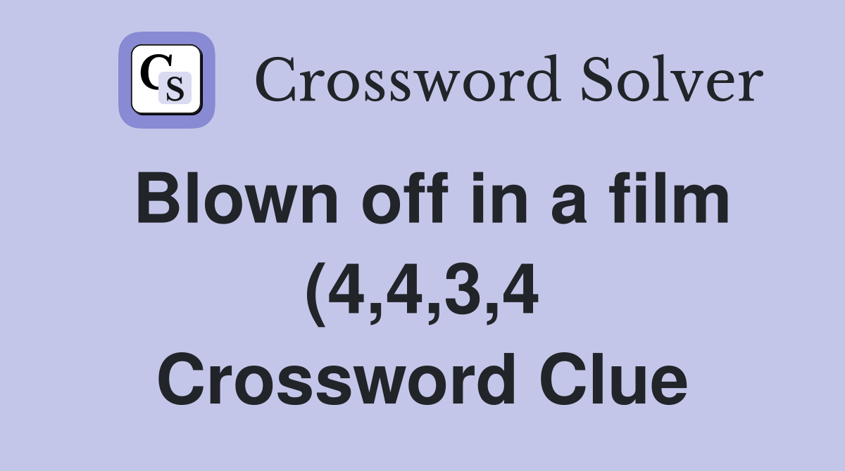 Blown off in a film (4 4 3 4) Crossword Clue Answers Crossword Solver Blown off in a film (4 4 3 4) Crossword Clue Answers Crossword Solver