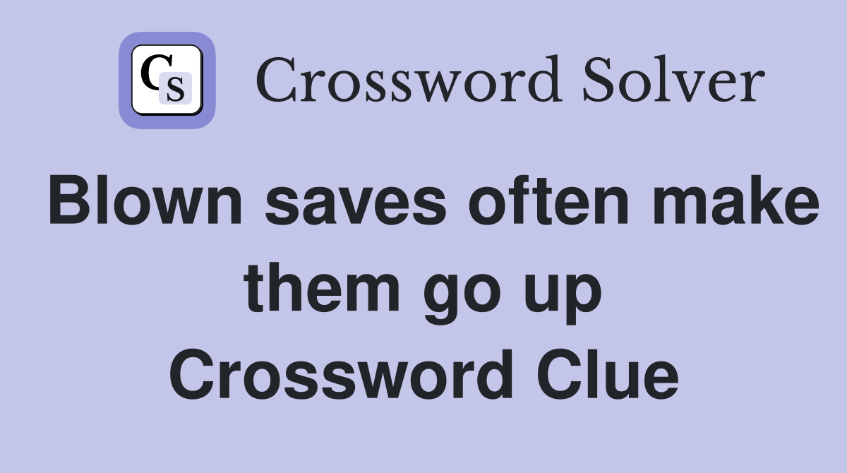 Blown saves often make them go up Crossword Clue