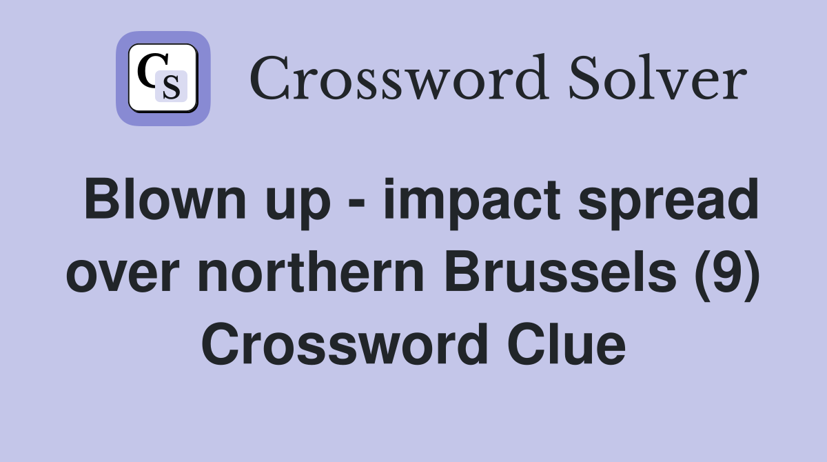 Blown up - impact spread over northern Brussels (9) Crossword Clue