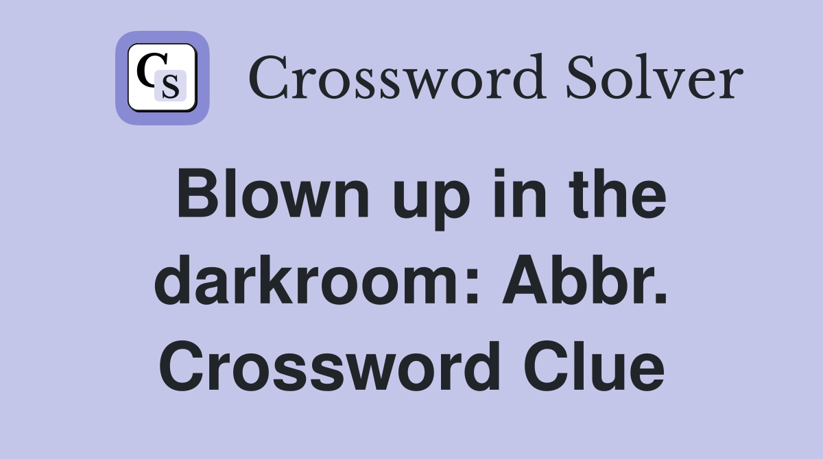 Blown up in the darkroom: Abbr. Crossword Clue