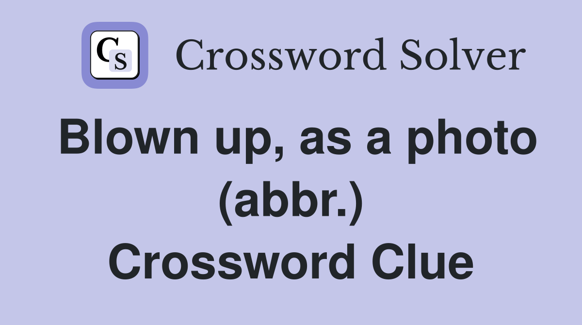 Blown up, as a photo (abbr.) Crossword Clue