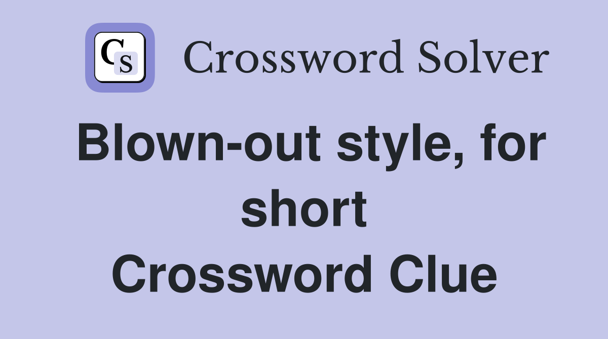 Blown-out style, for short Crossword Clue