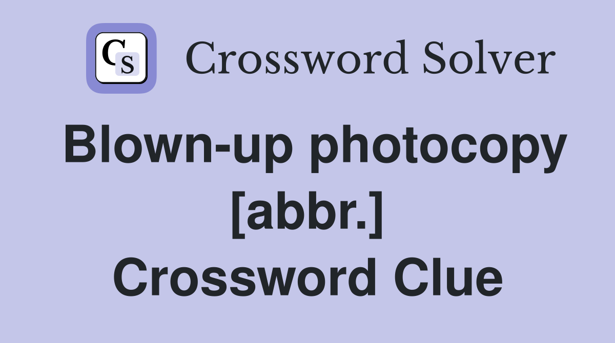 Blown-up photocopy [abbr.] Crossword Clue