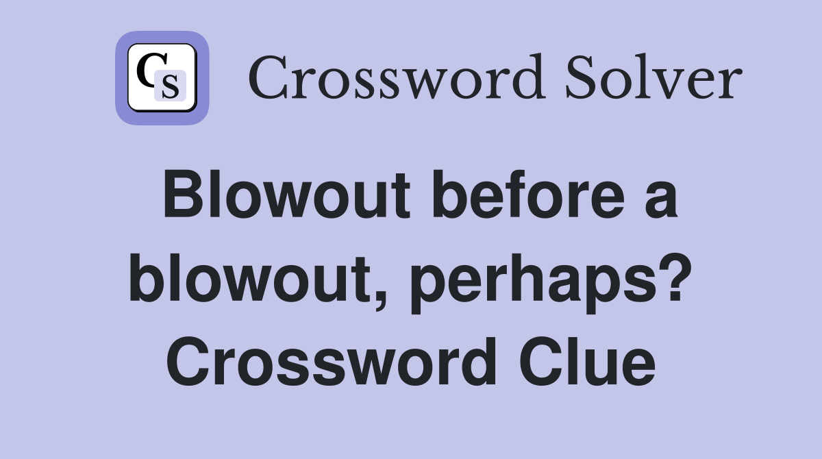 Blowout before a blowout, perhaps? Crossword Clue