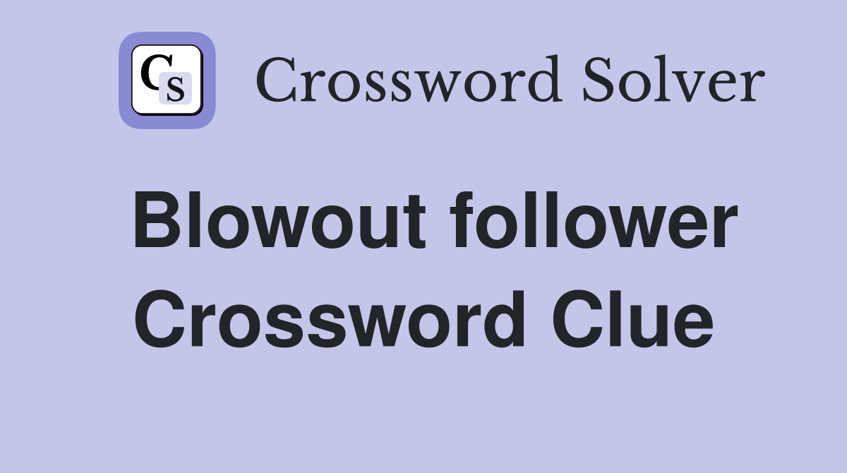 Blowout follower Crossword Clue