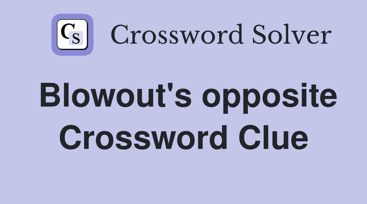 Blowout's opposite Crossword Clue