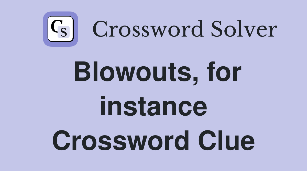 Blowouts, for instance Crossword Clue